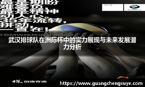 武汉排球队在洲际杯中的实力展现与未来发展潜力分析
